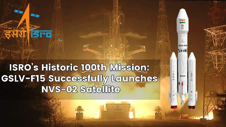 ISROs Historic 100th Mission | इसरो ने लांच किया अपना 100वां मिशन : GSLV-F15 ने NVS-02 उपग्रह के साथ भरी सफलतापूर्वक उडान