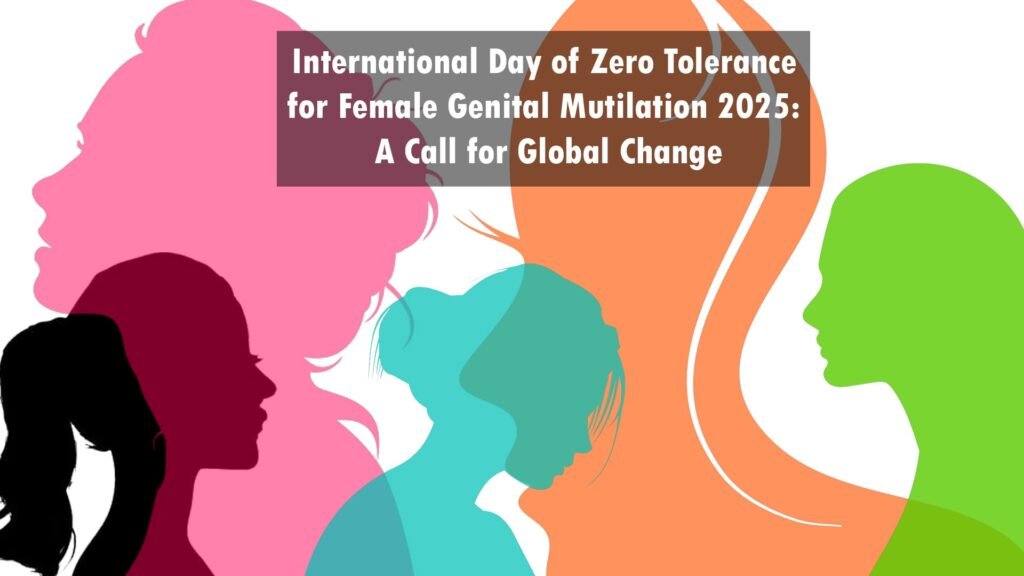 Zero Tolerance for FGM 2025 | महिला जननांग विकृति (FGM) के प्रति शून्य सहिष्णुता दिवस 2025: वैश्विक परिवर्तन के लिए बदलाव का आह्वान